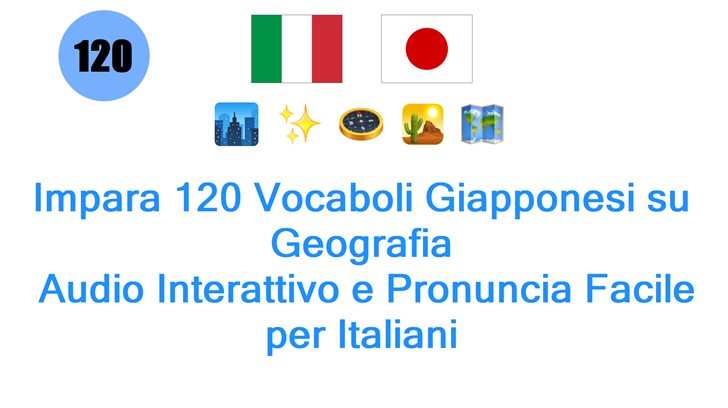 Impara 120 Vocaboli Giapponesi su Geografia: Audio Interattivo e Pronuncia Facile per Italiani